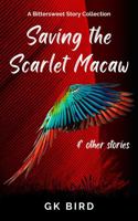 Saving the Scarlet Macaw & Other Stories: A Bittersweet Story Collection 0645850624 Book Cover