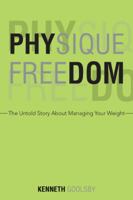 Physique Freedom: The Untold Story about Managing Your Weight 1491809469 Book Cover