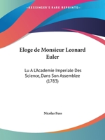 Eloge De Monsieur Leonard Euler: Lu A L'Academie Imperiale Des Science, Dans Son Assemblee (1783) 1104134152 Book Cover
