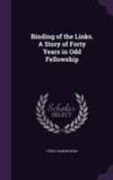 Binding of the Links. a Story of Forty Years in Odd Fellowship 1355803373 Book Cover