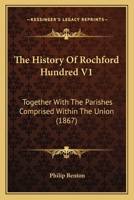 The History Of Rochford Hundred V1: Together With The Parishes Comprised Within The Union 1166324052 Book Cover