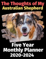 The Thoughts of My Australian Shepherd: Five Year Monthly Planner 2020-2024 1673749518 Book Cover