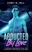 Abducted By Love: A Woman Finds More Than The Imaginable Aboard An Alien Ship 1673129269 Book Cover