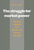 The Struggle for Market Power: Industrial Relations in the British Coal Industry, 1800-1840 0521529417 Book Cover