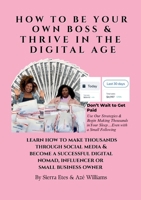 How to Be Your Own Boss and Thrive in the Digital Age: Learn How to Make Thousands Through Social Media and Become a Successful Digital Nomad, Influencer or Small Business Owner 1300525185 Book Cover