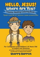 Hello, Jesus! Where Are You? : Trauma Healing Coloring Book for Caregivers and Children 5-8 Years Old in English and Ukrainian 1956520163 Book Cover