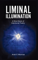 Liminal Illumination: A Short Book of Intentional Poetry B0GTKF2JFG Book Cover