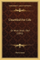 Unsettled For Life: Or What Shall I Be? 1120049105 Book Cover