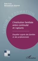 L'institution familiale entre continuité et ruptures: Enquêter auprès des familles et des professionnels (Savoir Et Formation) (French Edition) 2343192847 Book Cover