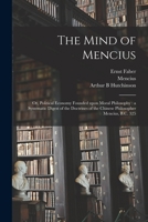 The Mind of Mencius: or, Political Economy Founded Upon Moral Philosophy: a Systematic Digest of the Doctrines of the Chinese Philosopher Mencius, B.C. 325 1014256860 Book Cover