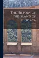 The History of the Island of Minorca 1015672558 Book Cover