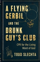 A Flying Gerbil and the Drunk Guy's Club: CPR for the Living Word 1643884166 Book Cover