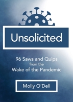 Unsolicited: 96 Saws and Quips from the Wake of the Pandemic 1734913665 Book Cover