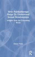 How Psychotherapy Helps Us Understand Sexual Relationships: Insights from the Consulting Room 0367177781 Book Cover