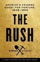 The Rush: America's Fevered Quest for Fortune, 1848-1855 0316175684 Book Cover