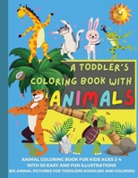 A Toddler's Coloring Book with Animals: Animal Coloring Book for Kids ages 2-4 with 50 easy and fun Illustrations Big Animal Pictures for Toddlers Doodling and Coloring null Book Cover