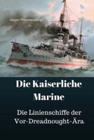 Die Kaiserliche Marine: Die Linienschiffe der Vor-Dreadnought-�ra 1548813265 Book Cover