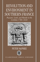 Revolution and Environment in Southern France: Peasants, Lords, and Murder in the Corbieres 1780-1830 0198207174 Book Cover