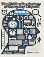 The Hidden Psychology Of Everyday Objects: How Your Environment Shapes Your Mind: Psychology Book, Learn Your Environment, Information Book, B0DVP9W7SW Book Cover