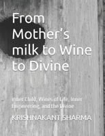 From Mother’s milk to Wine to Divine: inner Child, Wines of Life, Inner Engineering, and the Divine B0GRW8SNZ1 Book Cover