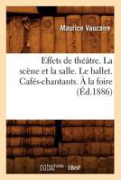 Effets de Tha(c)A[tre. La SCA]Ne Et La Salle. Le Ballet. Cafa(c)S-Chantants. a la Foire (A0/00d.1886) 2012658407 Book Cover