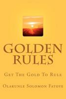 Golden Rules: Get The Gold To Rule 1461192404 Book Cover