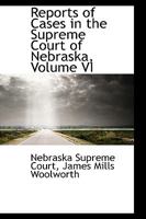 Reports of Cases in the Supreme Court of Nebraska, Volume VI 0559824769 Book Cover