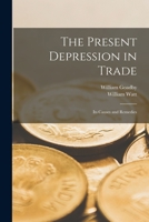 The present depression in trade its causes and remedies 1019223731 Book Cover