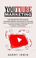 Youtube Marketing: Use Marketing Strategies for Make Money Online With Youtube (Learn the Video Content Marketing Secrets and How to Star 1774859319 Book Cover