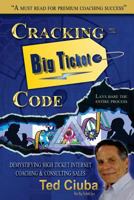 Cracking The Big Ticket Code: Demystifying High Ticket Internet Coaching & Consulting Sales 1983778745 Book Cover