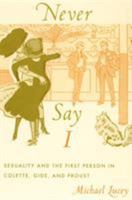 Never Say I: Sexuality and the First Person in Colette, Gide, and Proust (Series Q) 0822338971 Book Cover