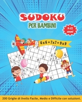 SUDOKU PER BAMBINI 9-12 anni: Librogame Bambini: 200 Sudoku (6x6 ★ 7x7 ★ 9x9) con Istruzioni e Soluzioni. Divertiti con l'enigmistica dei bambini 9, 10, 11 e 12 anni. B09DHWGJ3J Book Cover