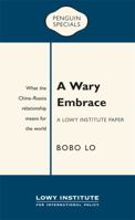 A Wary Embrace: A Lowy Institute Paper: Penguin Special: What The China-Russia Relationship Means For The World 0143786008 Book Cover