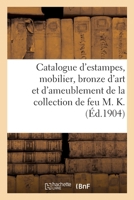 Catalogue d'Estampes Anciennes, Mobilier, Bronze d'Art Et d'Ameublement: de la Collection de Feu M. K. 2329535082 Book Cover