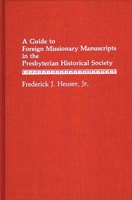 A Guide to Foreign Missionary Manuscripts in the Presbyterian Historical Society (Bibliographies and Indexes in World History) 0313262497 Book Cover