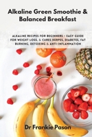 Alkaline Green Smoothie & Balanced Breakfast: Alkaline Recipes for Beginners - Easy Guide for Weight Loss, & Cures Herpes, Diabetes, Fat Burning, Detoxing & Anti-Inflammation 180431949X Book Cover