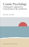 Cosmic Psychology: An Integrative Approach to Consciousness, Exile, and Return B0FDX3JQ3T Book Cover