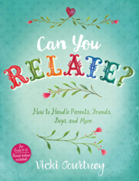 Can You Relate?: How to Handle Parents, Friends, Boys, and More 1433687852 Book Cover