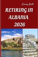 RETIRING IN ALBANIA 2026: Your Practical Guide to Affordable Living, Coastal Comfort, and Smart Retirement Choices Across Albania in 2026 B0G3XCWXHC Book Cover