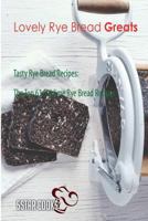 Lovely Rye Bread Greats: Tasty Rye Bread Recipes, the Top 61 Sublime Rye Bread Recipes 154514608X Book Cover