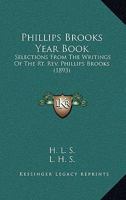 Phillips Brooks Year Book: Selections from the Writings of the Rt. REV. Phillips Brooks 1017532664 Book Cover