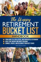 The Happy Retirement Bucket List Guidebook: Create the Life You Love, Stay Active and Engaged, Discover New Passions and Joys B0DM2CZVRP Book Cover