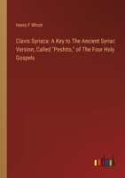 Clavis Syriaca: A Key to The Ancient Syriac Version, Called "Peshito," of The Four Holy Gospels 3385307597 Book Cover