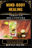 MIND-BODY HEALING THROUGH BREATHWORK: Transform Your Health with Science-Backed Breathing B0FFHHFP5D Book Cover