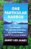 One Particular Harbor: The Outrageous True Adventures of One Women With Multiple Sclerosis Living in the Alaskan Wilderness 1879360306 Book Cover