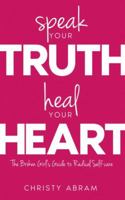 Speak Your Truth, Heal Your Heart: The Broken Girl's Guide to Radical Self-care 0692711031 Book Cover