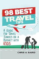 98 Best Travel Tips: A Guide for Travel Junkies on a Budget with Kids 1522984313 Book Cover