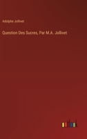 Question Des Sucres, Par M.A. Jollivet 3385122856 Book Cover