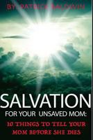 Salvation for Your Unsaved Mom: 10 Things To Tell Your Mom Before She Dies 1944321020 Book Cover