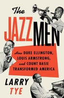 The Jazzmen: How Duke Ellington, Louis Armstrong, and Count Basie Transformed America 035838043X Book Cover